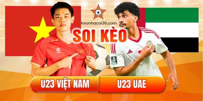 Soi kèo U23 Việt Nam vs U23 UAE (22:30, 17/01): Phá Dớp Lịch Sử