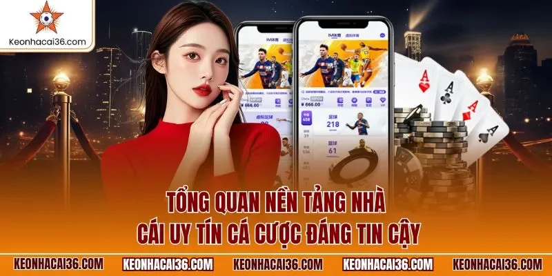 Tổng quan nền tảng nhà cái uy tín cá cược đáng tin cậy